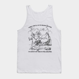 When I Die I'll Go To Heaven Because I've Spent My Time in Philadelphia Tank Top